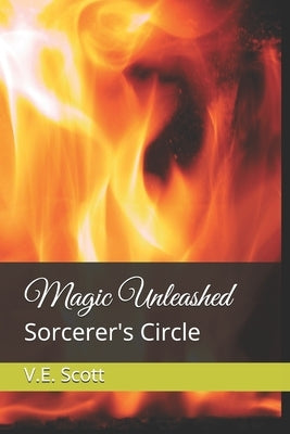 Magic Unleashed: Sorcerer's Circle by Scott, V. E.