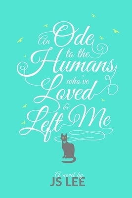 An Ode to the Humans Who've Loved and Left Me by Lee, J. S.