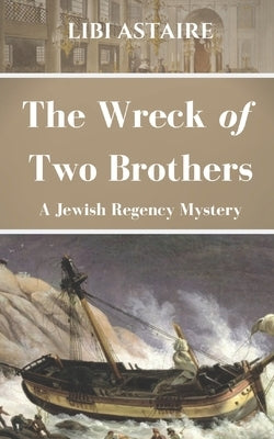 The Wreck of Two Brothers: A Jewish Regency Mystery by Astaire, Libi