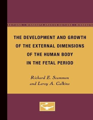 The Development and Growth of the External Dimensions of the Human Body in the Fetal Period by Scammon, Richard