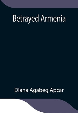 Betrayed Armenia by Agabeg Apcar, Diana