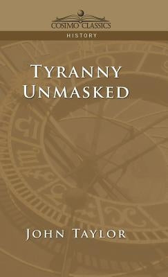 Tyranny Unmasked by Taylor, John