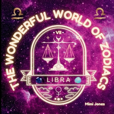 The Wonderful World of Zodiacs Libra: An Easy-to-understand Guide for All Ages by Jones, Mimi