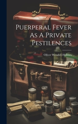 Puerperal Fever As A Private Pestilences by Holmes, Oliver Wendell