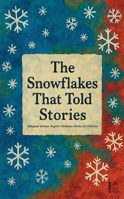 The Snowflakes That Told Stories: Bilingual German-English Christmas Stories for Children by Bilingual, Pomme