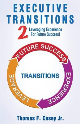 Executive Transitions 2: Leveraging Experience For Future Success! by Casey, Jr. Thomas F.