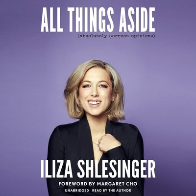 All Things Aside: Absolutely Correct Opinions by Shlesinger, Iliza