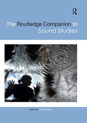 The Routledge Companion to Sound Studies by Bull, Michael