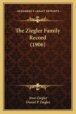 The Ziegler Family Record (1906) by Ziegler, Jesse