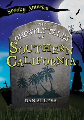 The Ghostly Tales of Southern California by Alleva, Dan