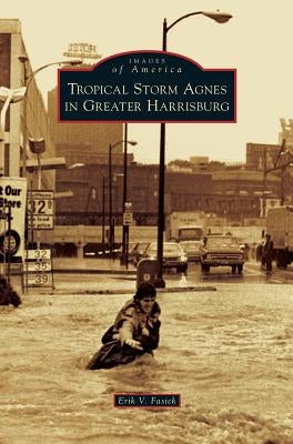 Tropical Storm Agnes in Greater Harrisburg by Fasick, Erik V.