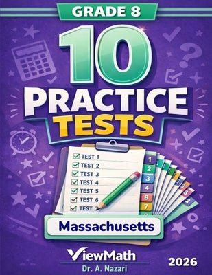 10 Massachusetts MCAS Grade 8 Math Practice Tests: The Ultimate Test Prep Collection with Answer Explanations by Nazari, A.