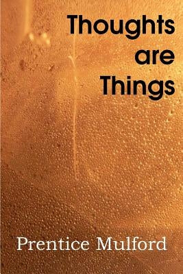 Thoughts Are Things by Mulford, Prentice