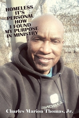 Homeless It's Personal How I Found My Purpose in Ministry by Thomas, Charles Marion, Jr.