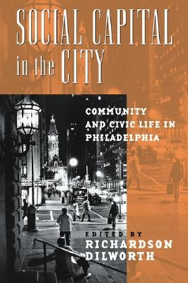 Social Capital in the City: Community and Civic Life in Philadelphia by Dilworth, Richardson