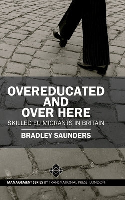 Overeducated and Over Here: Skilled EU Migrants in Britain by Saunders, Bradley