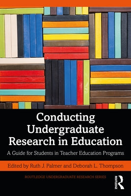Conducting Undergraduate Research in Education: A Guide for Students in Teacher Education Programs by Palmer, Ruth J.