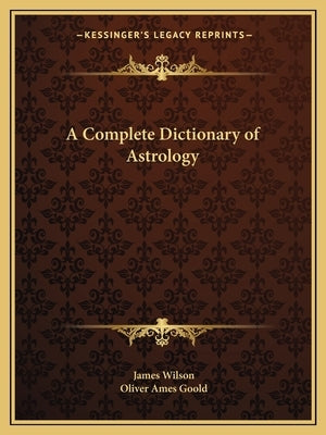 A Complete Dictionary of Astrology by Wilson, James