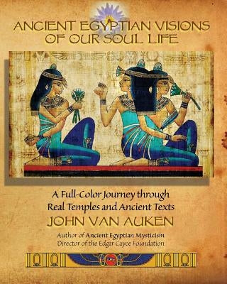 Ancient Egyptian Visions of Our Soul Life by Van Auken, John