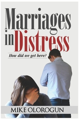 Marriages in Distress: How Did We Get Here? by Olorogun, Mike Pudia