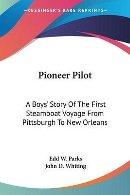 Pioneer Pilot: A Boys' Story Of The First Steamboat Voyage From Pittsburgh To New Orleans by Parks, Edd W.