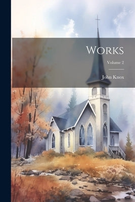 Works; Volume 2 by Knox, John