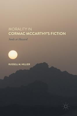 Morality in Cormac McCarthy's Fiction: Souls at Hazard by Hillier, Russell M.