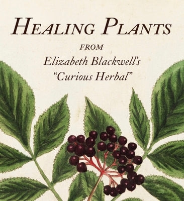 Healing Plants: From Elizabeth Blackwell's a Curious Herbal by McDowell, Marta