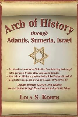 Arch of History: through Atantis, Sumeria, Israel by Kohen, Lola S.