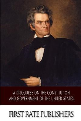 A Discourse on the Constitution and Government of the United States by Calhoun, John C.
