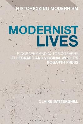 Modernist Lives: Biography and Autobiography at Leonard and Virginia Woolf's Hogarth Press by Battershill, Claire