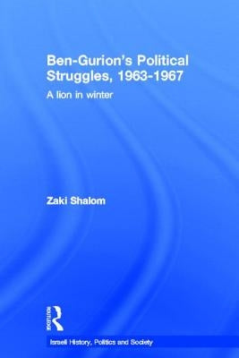 Ben-Gurion's Political Struggles, 1963-1967: A Lion in Winter by Shalom, Zaky