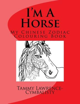 I'm A Horse: My Chinese Zodiac Colouring Book by Lawrence-Cymbalisty, Tammy