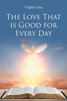 The Love That is Good for Every Day by Lima, Virgilia