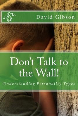 Don't Talk to the Wall!: Understanding Personality Types by Gibson, David