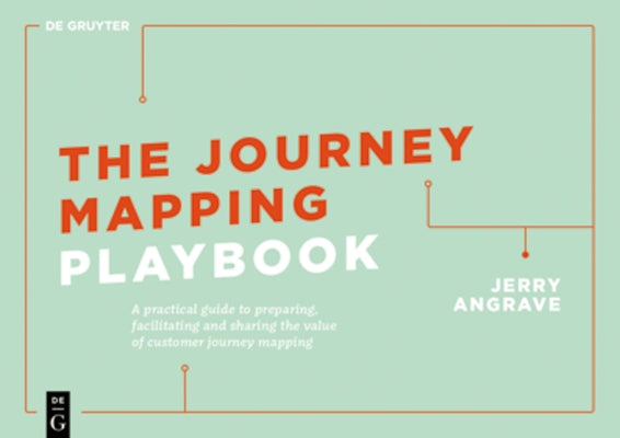 The Journey Mapping Playbook: A Practical Guide to Preparing, Facilitating and Unlocking the Value of Customer Journey Mapping by Angrave, Jerry