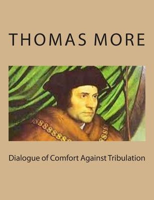 Dialogue of Comfort Against Tribulation by More, Thomas