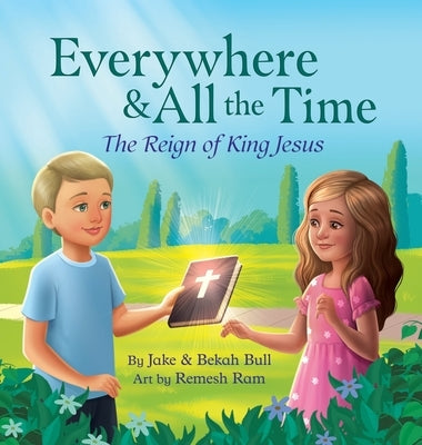 Everywhere & All the Time: The Reign of King Jesus by Bull, Jake