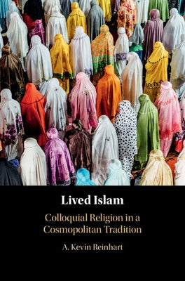 Lived Islam: Colloquial Religion in a Cosmopolitan Tradition by Reinhart, A. Kevin