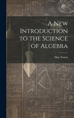 A New Introduction to the Science of Algebra by Totten, Silas