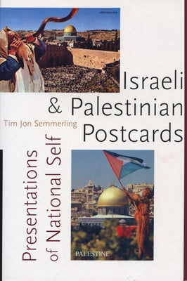 Israeli and Palestinian Postcards: Presentations of National Self by Semmerling, Tim Jon