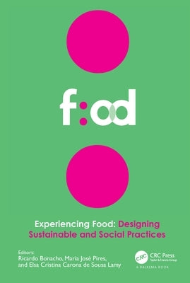 Experiencing Food: Designing Sustainable and Social Practices: Proceedings of the 2nd International Conference on Food Design and Food Studies (EFOOD by Bonacho, Ricardo