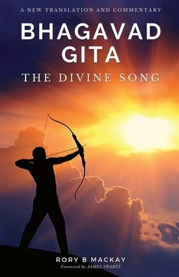 Bhagavad Gita - The Divine Song: A New Translation and Commentary by MacKay, Rory B.