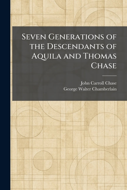 Seven Generations of the Descendants of Aquila and Thomas Chase by Chase, John Carroll