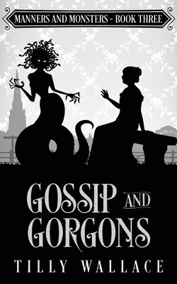 Gossip and Gorgons by Wallace, Tilly
