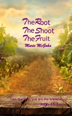 The Root, The Shoot, The Fruit by McGaha, Marie