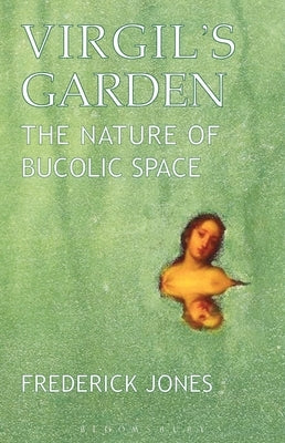 Virgil's Garden: The Nature of Bucolic Space by Jones, Frederick