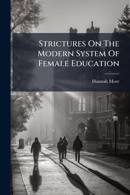 Strictures On The Modern System Of Female Education by More, Hannah