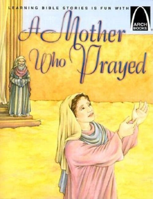 A Mother Who Prayed: 1 Samuel 1:1-28 for Children by Leslie Santamaria