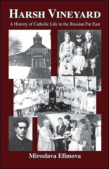 Harsh Vineyard: A History of Catholic Life in the Russian Far East by Efimova, Miroslava